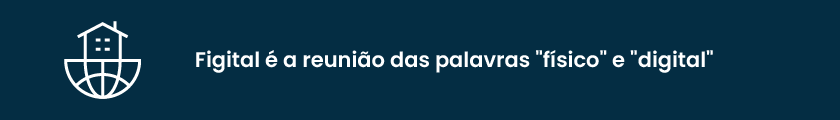 Conheça o FIGITAL, que une os dois mundos!