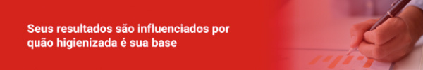 Você sabe porque deve deixar sua base de clientes sempre higienizada?